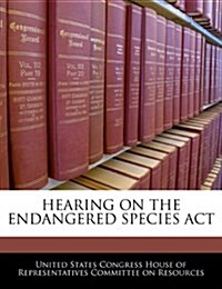 Hearing on the Endangered Species ACT (Paperback)
