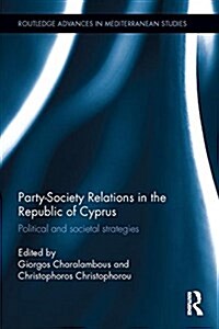 Party-Society Relations in the Republic of Cyprus : Political and Societal Strategies (Hardcover)