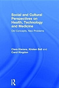 Social and Cultural Perspectives on Health, Technology and Medicine : Old Concepts, New Problems (Hardcover)