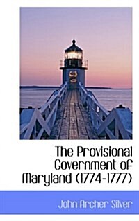 The Provisional Government of Maryland (1774-1777) (Paperback)