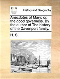 Anecdotes of Mary; Or, the Good Governess. by the Author of the History of the Davenport Family. (Paperback)