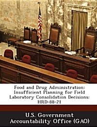 Food and Drug Administration: Insufficient Planning for Field Laboratory Consolidation Decisions: Hrd-88-21 (Paperback)