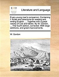 Every Young Mans Companion. Containing I. Rules and Directions for Reading and Writing English. ... Together with a Great Variety of Cuts and Tables. (Paperback)