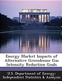Energy Market Impacts of Alternative Greenhouse Gas Intensity Reduction Goals (Paperback)