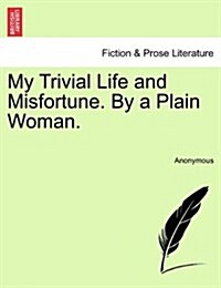 My Trivial Life and Misfortune. by a Plain Woman. Vol. I (Paperback)