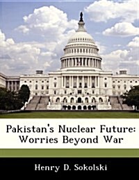 Pakistans Nuclear Future: Worries Beyond War (Paperback)