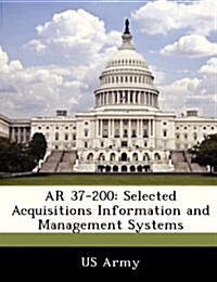 AR 37-200: Selected Acquisitions Information and Management Systems (Paperback)