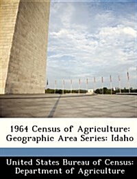1964 Census of Agriculture: Geographic Area Series: Idaho (Paperback)