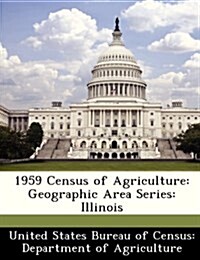 1959 Census of Agriculture: Geographic Area Series: Illinois (Paperback)