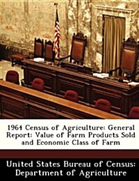 1964 Census of Agriculture: General Report: Value of Farm Products Sold and Economic Class of Farm (Paperback)