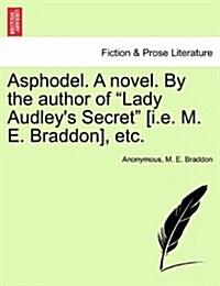 Asphodel. a Novel. by the Author of Lady Audleys Secret [I.E. M. E. Braddon], Etc. Vol. I. (Paperback)