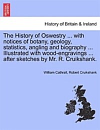 The History of Oswestry ... with Notices of Botany, Geology, Statistics, Angling and Biography ... Illustrated with Wood-Engravings ... After Sketches (Paperback)
