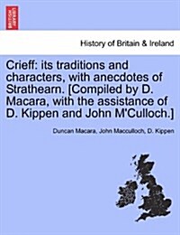 Crieff: Its Traditions and Characters, with Anecdotes of Strathearn. [Compiled by D. Macara, with the Assistance of D. Kippen (Paperback)