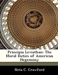 Principia Leviathan: The Moral Duties of American Hegemony (Paperback)