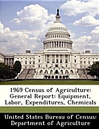 1969 Census of Agriculture: General Report: Equipment, Labor, Expenditures, Chemicals (Paperback)