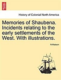 Memories of Shaubena. Incidents Relating to the Early Settlements of the West. with Illustrations. (Paperback)