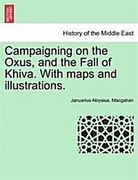 Campaigning on the Oxus, and the Fall of Khiva. with Maps and Illustrations. Fourth Edition. (Paperback)