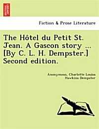 The Ho Tel Du Petit St. Jean. a Gascon Story ... [By C. L. H. Dempster.] Second Edition. (Paperback)
