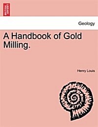 A Handbook of Gold Milling. (Paperback)