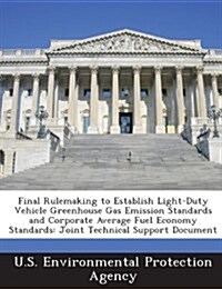 Final Rulemaking to Establish Light-Duty Vehicle Greenhouse Gas Emission Standards and Corporate Average Fuel Economy Standards: Joint Technical Suppo (Paperback)