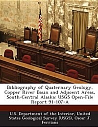 Bibliography of Quaternary Geology, Copper River Basin and Adjacent Areas, South-Central Alaska: Usgs Open-File Report 91-107-A (Paperback)