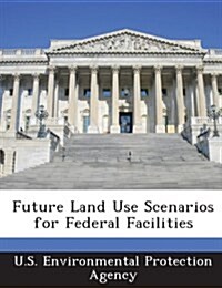 Future Land Use Scenarios for Federal Facilities (Paperback)