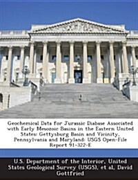 Geochemical Data for Jurassic Diabase Associated with Early Mesozoic Basins in the Eastern United States: Gettysburg Basin and Vicinity, Pennsylvania (Paperback)