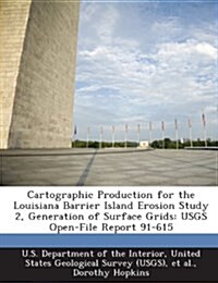 Cartographic Production for the Louisiana Barrier Island Erosion Study 2, Generation of Surface Grids: Usgs Open-File Report 91-615 (Paperback)