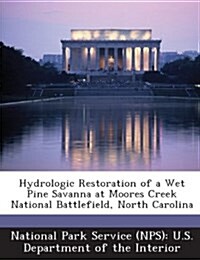 Hydrologic Restoration of a Wet Pine Savanna at Moores Creek National Battlefield, North Carolina (Paperback)