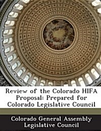 Review of the Colorado Hifa Proposal: Prepared for Colorado Legislative Council (Paperback)