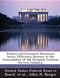 Finance and Economics Discussion Series: Efficiency Barriers to the Consolidation of the European Financial Services Industry (Paperback)