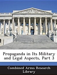 Propaganda in Its Military and Legal Aspects, Part 3 (Paperback)