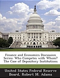 Finance and Economics Discussion Series: Who Competes with Whom? the Case of Depository Institutions (Paperback)