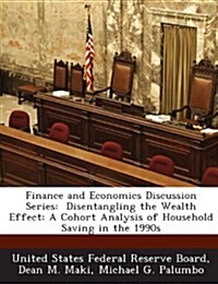 Finance and Economics Discussion Series: Disentangling the Wealth Effect: A Cohort Analysis of Household Saving in the 1990s (Paperback)