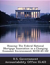 Housing: The Federal National Mortgage Association in a Changing Economic Environment: Rced-85-102 (Paperback)