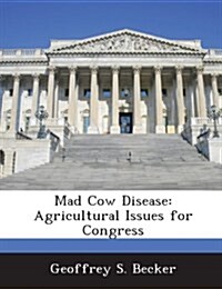 Mad Cow Disease: Agricultural Issues for Congress (Paperback)