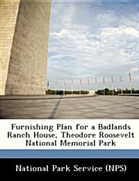 Furnishing Plan for a Badlands Ranch House, Theodore Roosevelt National Memorial Park (Paperback)