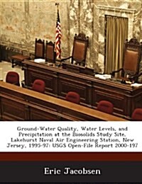 Ground-Water Quality, Water Levels, and Precipitation at the Biosolids Study Site, Lakehurst Naval Air Engineering Station, New Jersey, 1995-97: Usgs (Paperback)