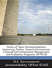 Status of Open Recommendations: Improving Justice, General Government, Financial and Information Management, and Evaluation Programs: Op-93-1d (Paperback)