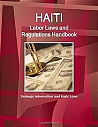 Haiti Labor Laws and Regulations Handbook - Strategic Information and Basic Laws (Paperback)