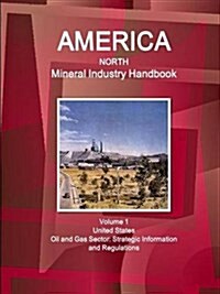 America North Mineral Industry Handbook Volume 1 United States Oil and Gas Sector: Strategic Information and Regulations (Paperback)