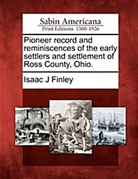 Pioneer Record and Reminiscences of the Early Settlers and Settlement of Ross County, Ohio. (Paperback)