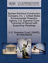 Spartan Electrical Construction Company, Inc. V. United States Environmental Protection Agency U.S. Supreme Court Transcript of Record with Supporting (Paperback)