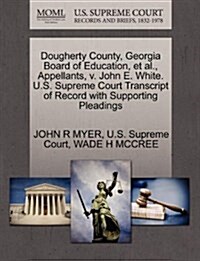 Dougherty County, Georgia Board of Education, et al., Appellants, V. John E. White. U.S. Supreme Court Transcript of Record with Supporting Pleadings (Paperback)