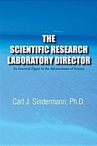 The Scientific Research Laboratory Director: An Essential Figure in the Advancement of Science (Paperback)