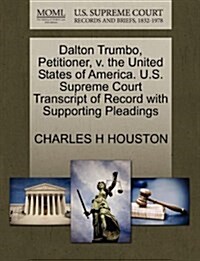 Dalton Trumbo, Petitioner, V. the United States of America. U.S. Supreme Court Transcript of Record with Supporting Pleadings (Paperback)