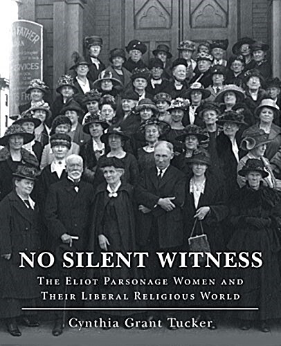 No Silent Witness: The Eliot Parsonage Women and Their Liberal Religious World (Paperback)