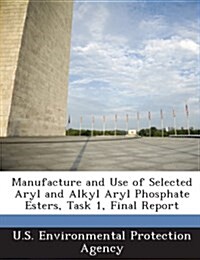 Manufacture and Use of Selected Aryl and Alkyl Aryl Phosphate Esters, Task 1, Final Report (Paperback)