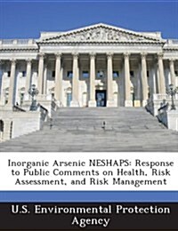 Inorganic Arsenic Neshaps: Response to Public Comments on Health, Risk Assessment, and Risk Management (Paperback)