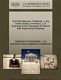 Carl Aldo Marzani, Petitioner, V. the United States of America. U.S. Supreme Court Transcript of Record with Supporting Pleadings (Paperback)